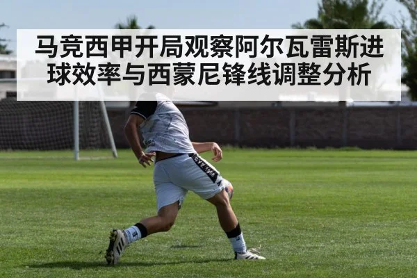 马竞西甲开局观察阿尔瓦雷斯进球效率与西蒙尼锋线调整分析